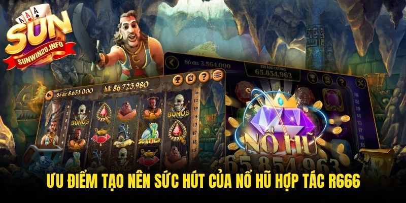 Ưu điểm tạo nên sức hút của nổ hũ hợp tác R666